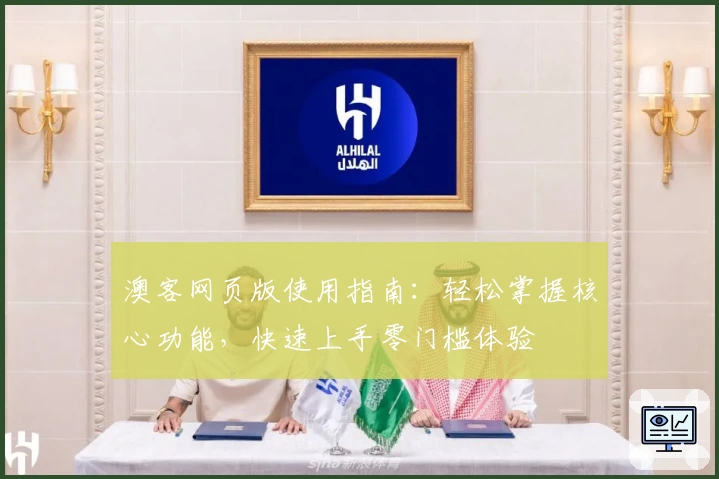 澳客网页版使用指南:轻松掌握核心功能,快速上手零门槛体验