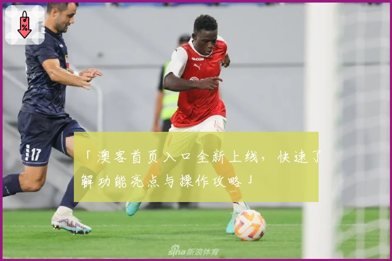 「澳客首页入口全新上线，快速了解功能亮点与操作攻略」